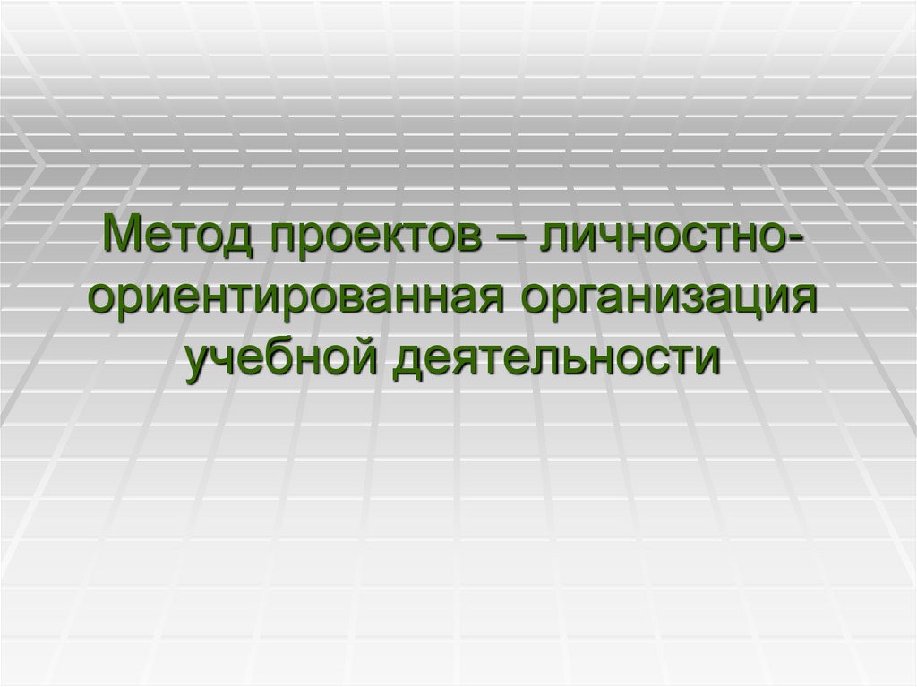 Метод проектов – личностно-ориентированная организация учебной деятельности
