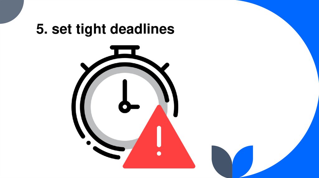 5. set tight deadlines