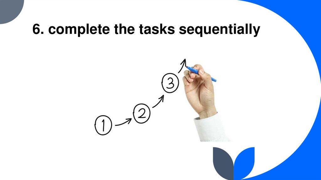6. complete the tasks sequentially
