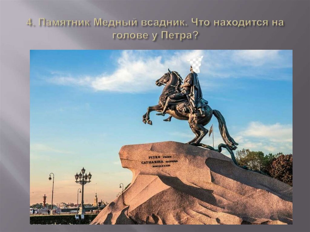 4. Памятник Медный всадник. Что находится на голове у Петра?