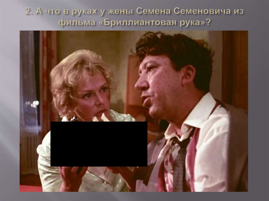 2. А что в руках у жены Семена Семеновича из фильма «Бриллиантовая рука»?