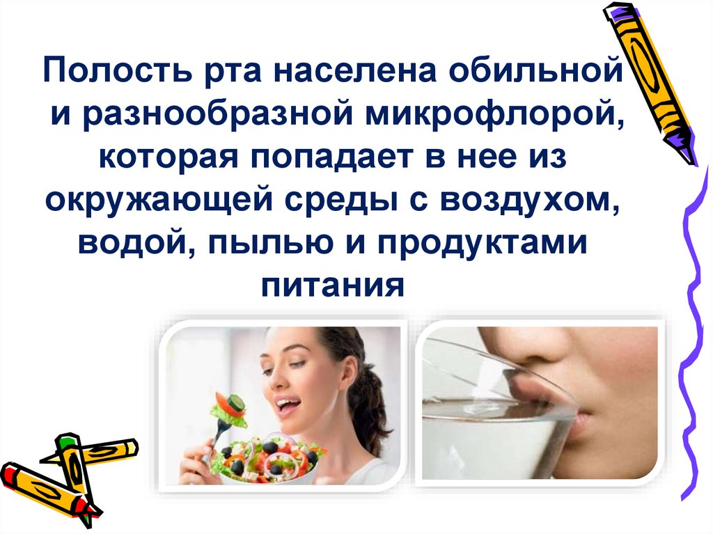 Полость рта населена обильной и разнообразной микрофлорой, которая попадает в нее из окружающей среды с воздухом, водой, пылью