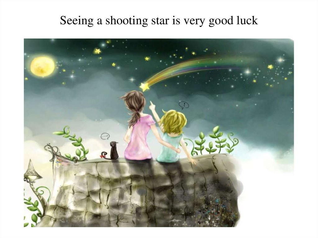 Seeing a shooting star is very good luck