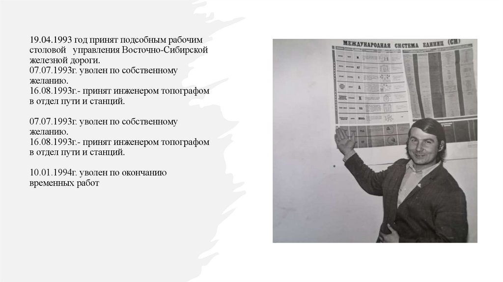 19.04.1993 год принят подсобным рабочим столовой управления Восточно-Сибирской железной дороги. 07.07.1993г. уволен по