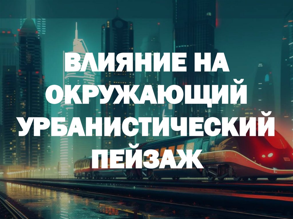 ВЛИЯНИЕ НА ОКРУЖАЮЩИЙ УРБАНИСТИЧЕСКИЙ ПЕЙЗАЖ