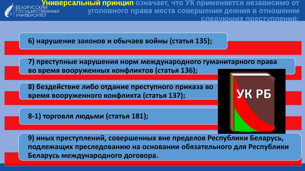 Универсальный принцип означает, что УК применяется независимо от уголовного права места совершения деяния в отношении следующих
