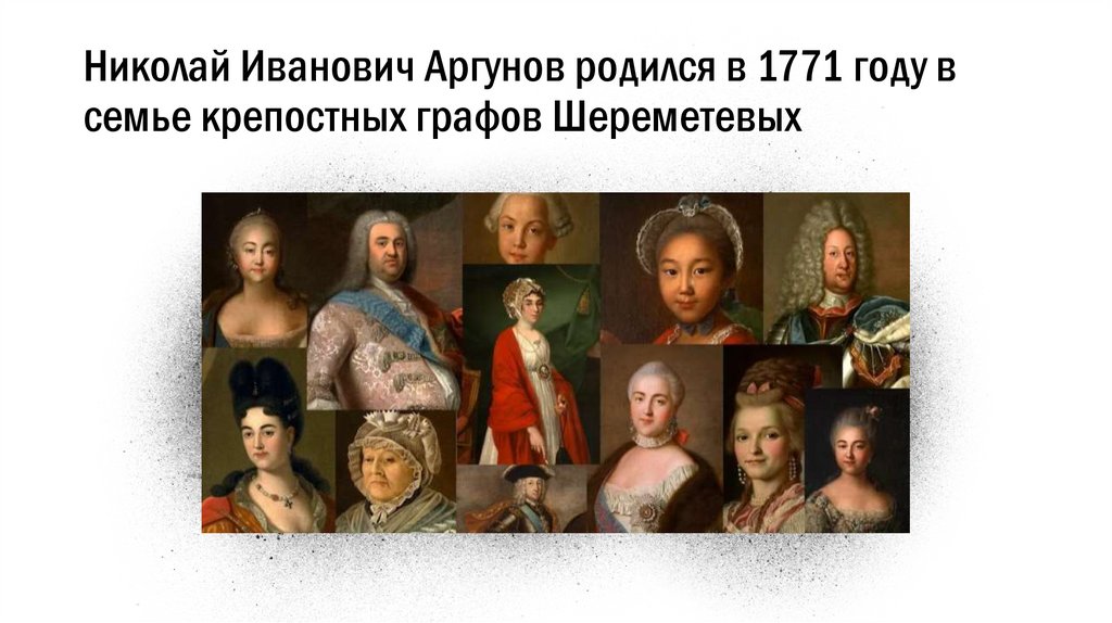 Николай Иванович Аргунов родился в 1771 году в семье крепостных графов Шереметевых