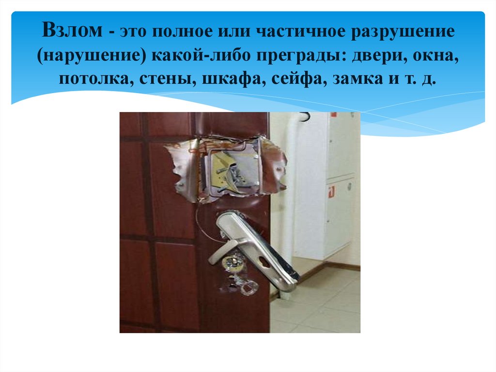 Взлом - это полное или частичное разрушение (нарушение) какой-либо преграды: двери, окна, потолка, стены, шкафа, сейфа, замка и
