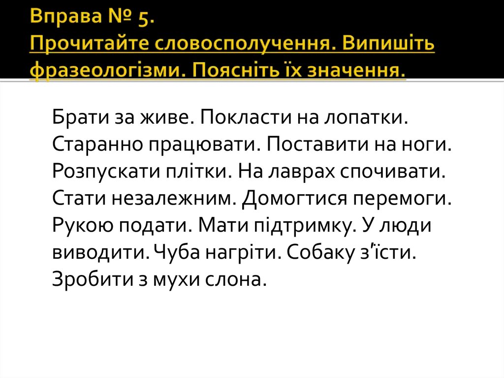 Вправа № 5. Прочитайте словосполучення. Випишіть фразеологізми. Поясніть їх значення.