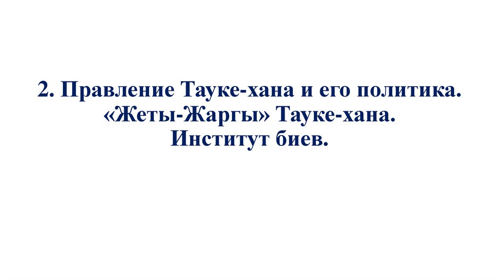 2. Правление Тауке-хана и его политика. «Жеты-Жаргы» Тауке-хана. Институт биев.