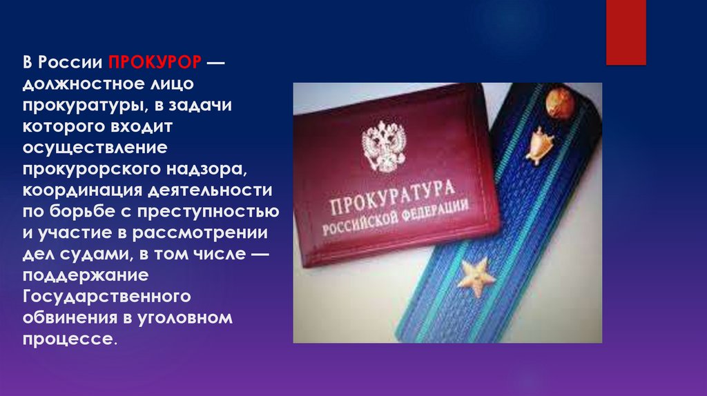 В России ПРОКУРОР — должностное лицо прокуратуры, в задачи которого входит осуществление прокурорского надзора, координация