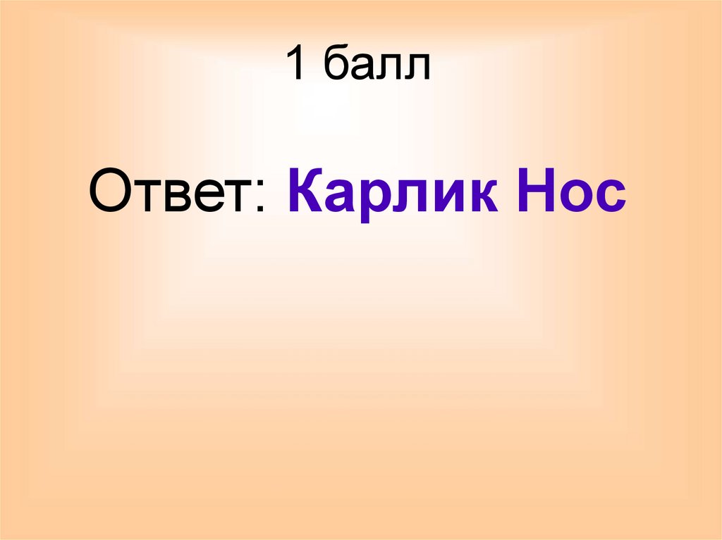 1 балл Ответ: Карлик Нос