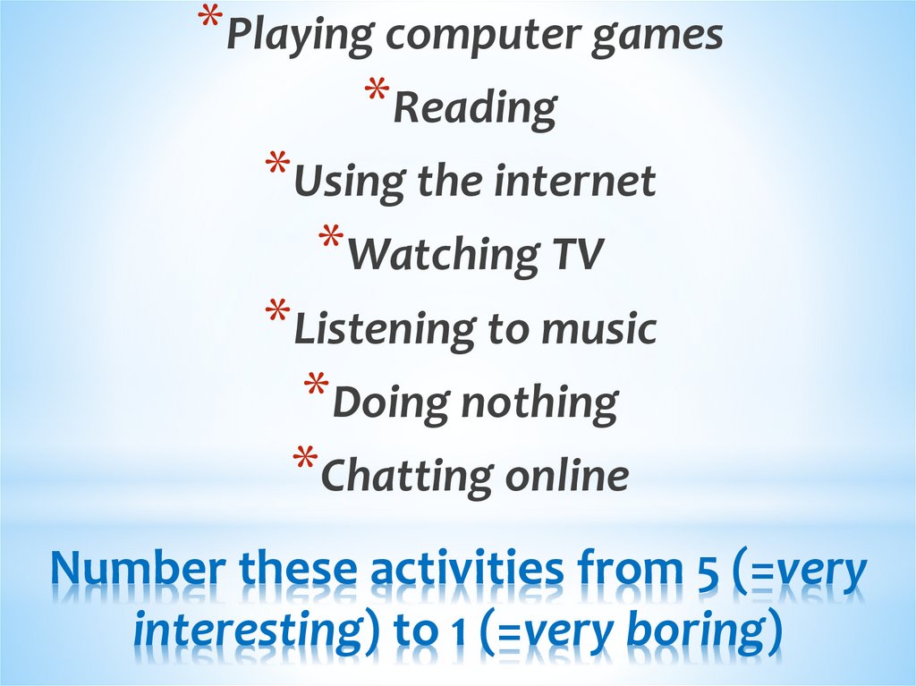 Number these activities from 5 (=very interesting) to 1 (=very boring)