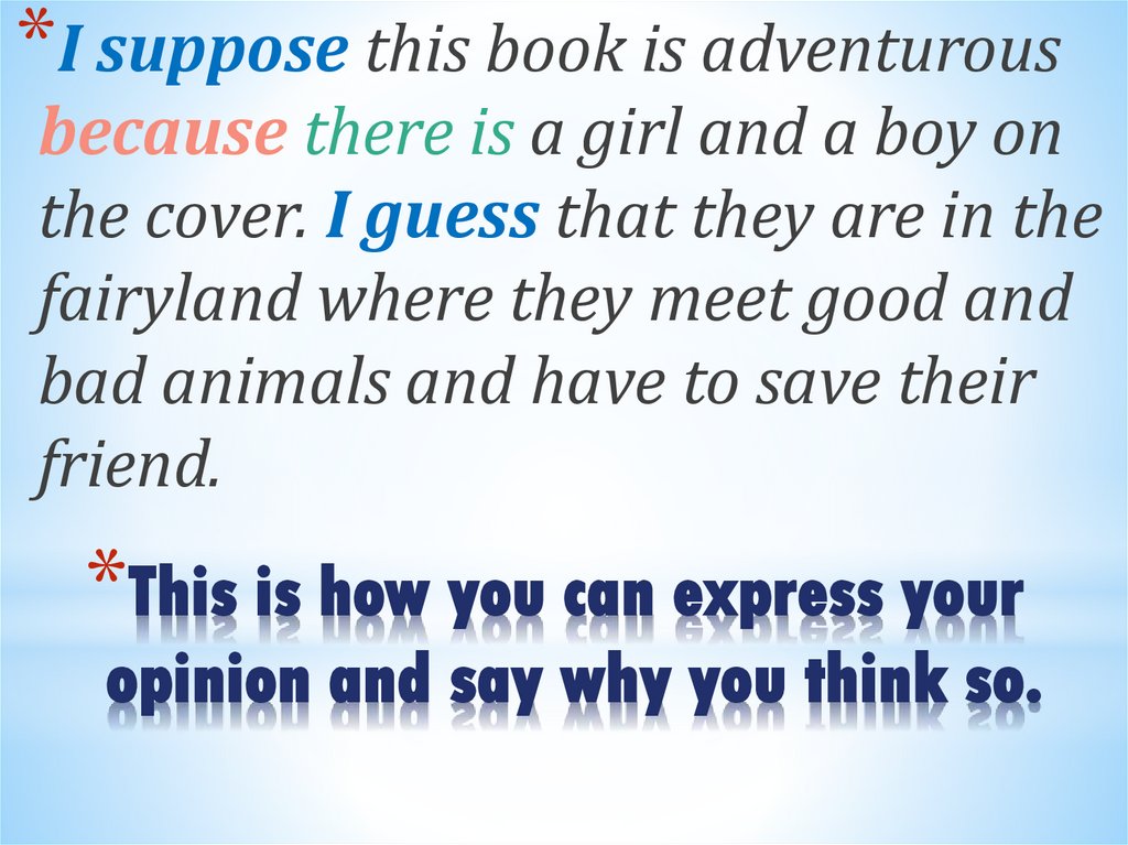 This is how you can express your opinion and say why you think so.