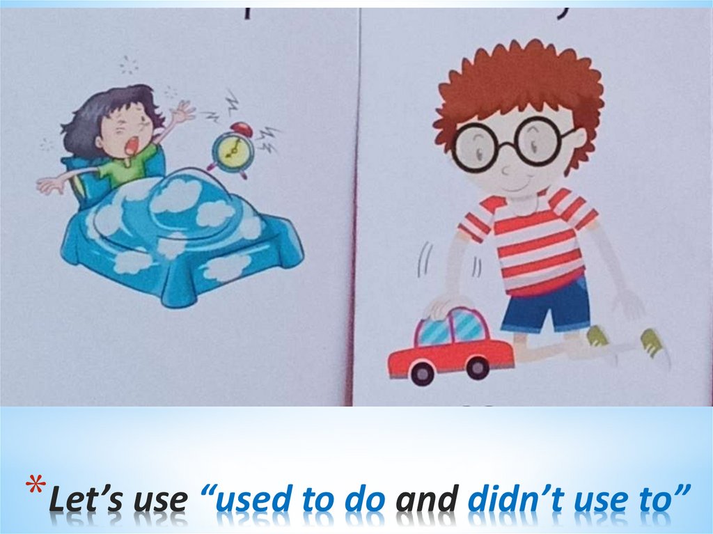 Let’s use “used to do and didn’t use to”