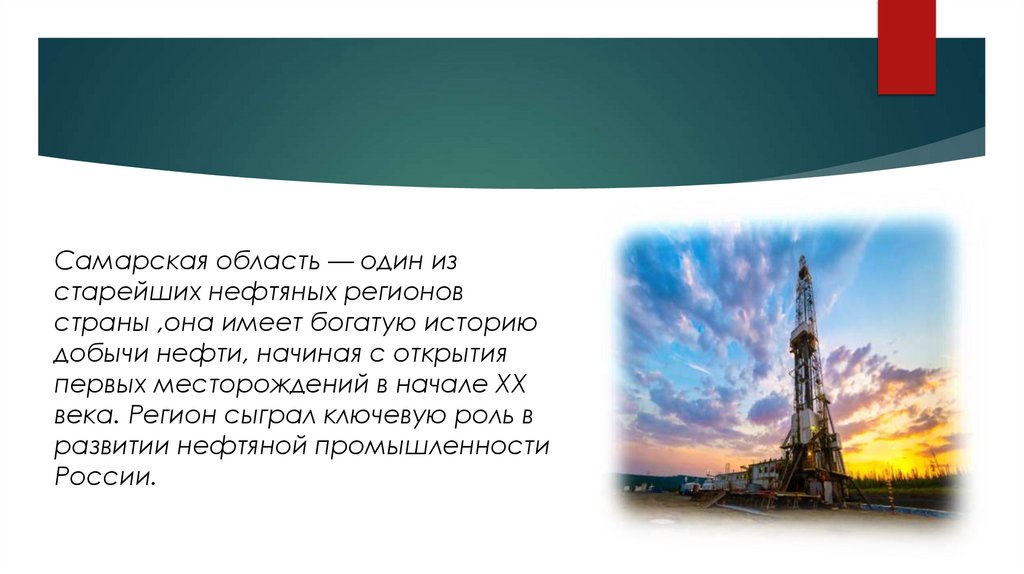 Самарская область — один из старейших нефтяных регионов страны ,она имеет богатую историю добычи нефти, начиная с открытия