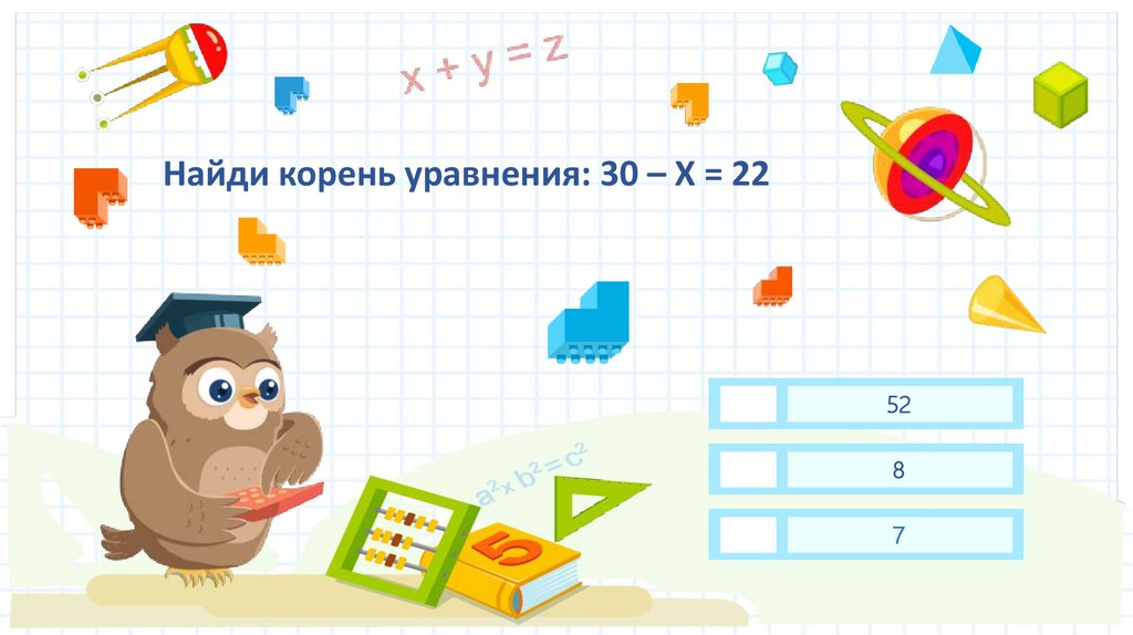 Найди корень уравнения: 30 – Х = 22