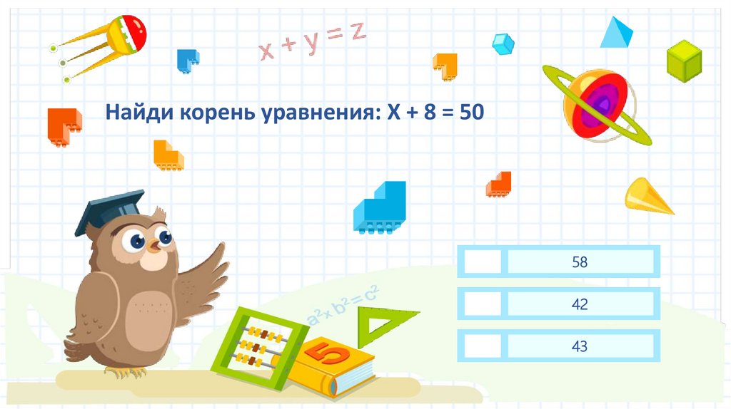 Найди корень уравнения: Х + 8 = 50