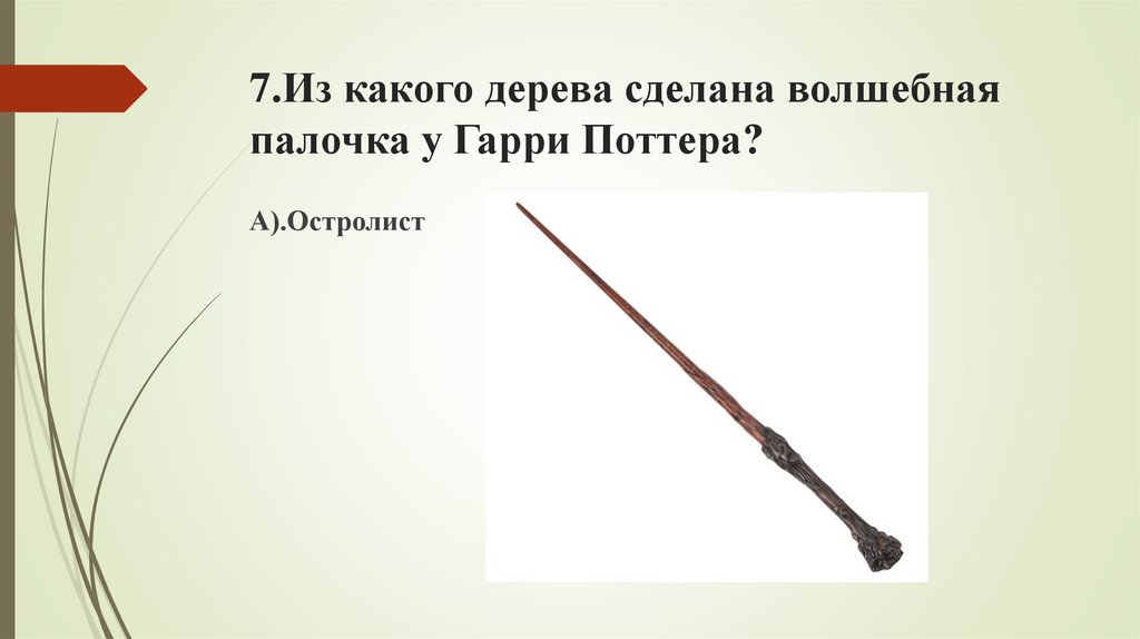 7.Из какого дерева сделана волшебная палочка у Гарри Поттера?