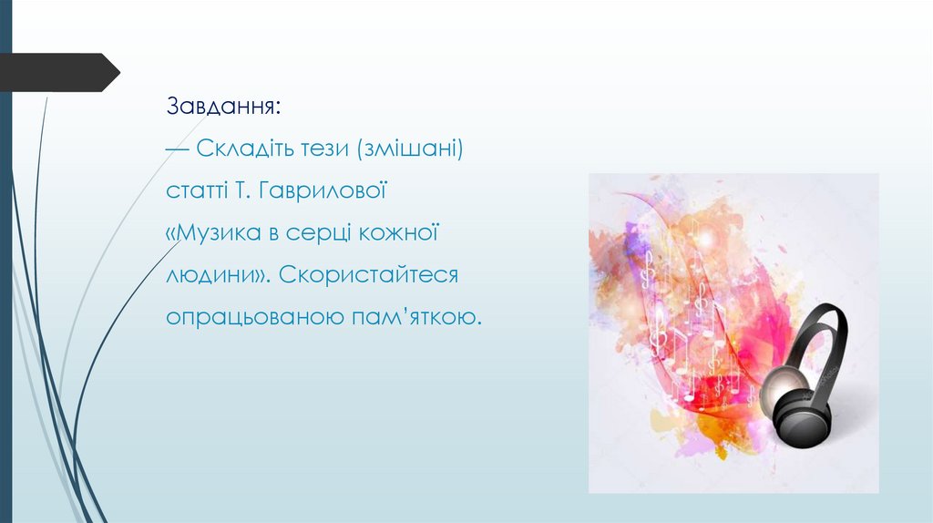 Завдання: — Складіть тези (змішані) статті Т. Гаврилової «Музика в серці кожної людини». Скористайтеся опрацьованою пам’яткою.