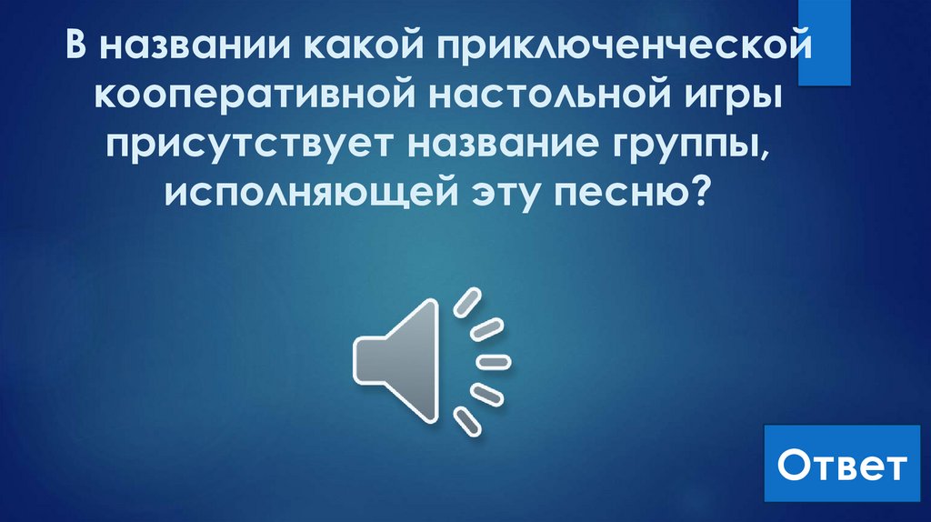 В названии какой приключенческой кооперативной настольной игры присутствует название группы, исполняющей эту песню?