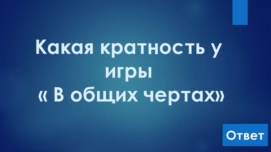 Какая кратность у игры « В общих чертах»