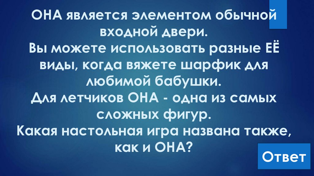 ОНА является элементом обычной входной двери. Вы можете использовать разные ЕЁ виды, когда вяжете шарфик для любимой бабушки.