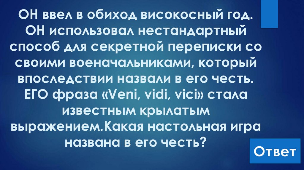 ОН ввел в обиход високосный год. ОН использовал нестандартный способ для секретной переписки со своими военачальниками, который