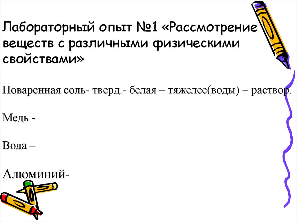 Лабораторный опыт №1 «Рассмотрение веществ с различными физическими свойствами» Поваренная соль- тверд.- белая – тяжелее(воды)