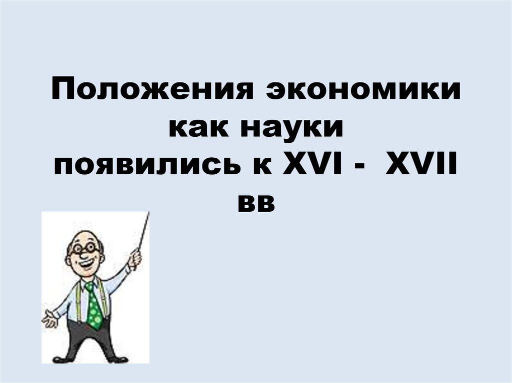 Положения экономики как науки появились к XVI - XVII вв
