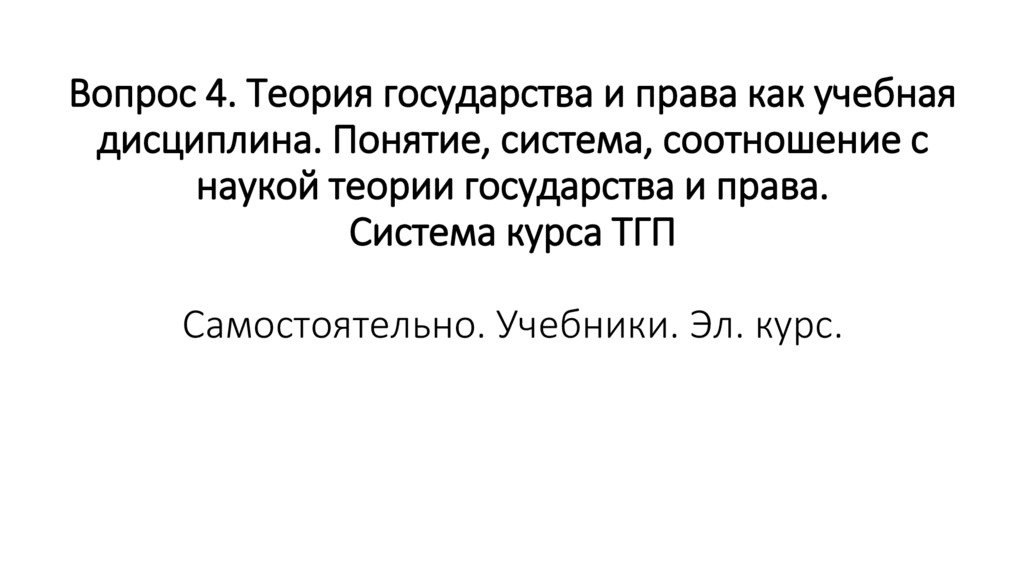 Вопрос 4. Теория государства и права как учебная дисциплина. Понятие, система, соотношение с наукой теории государства и права.