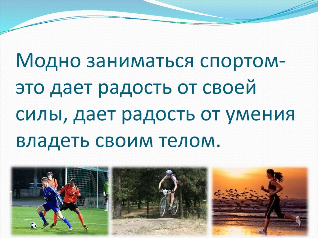 Модно заниматься спортом- это дает радость от своей силы, дает радость от умения владеть своим телом.