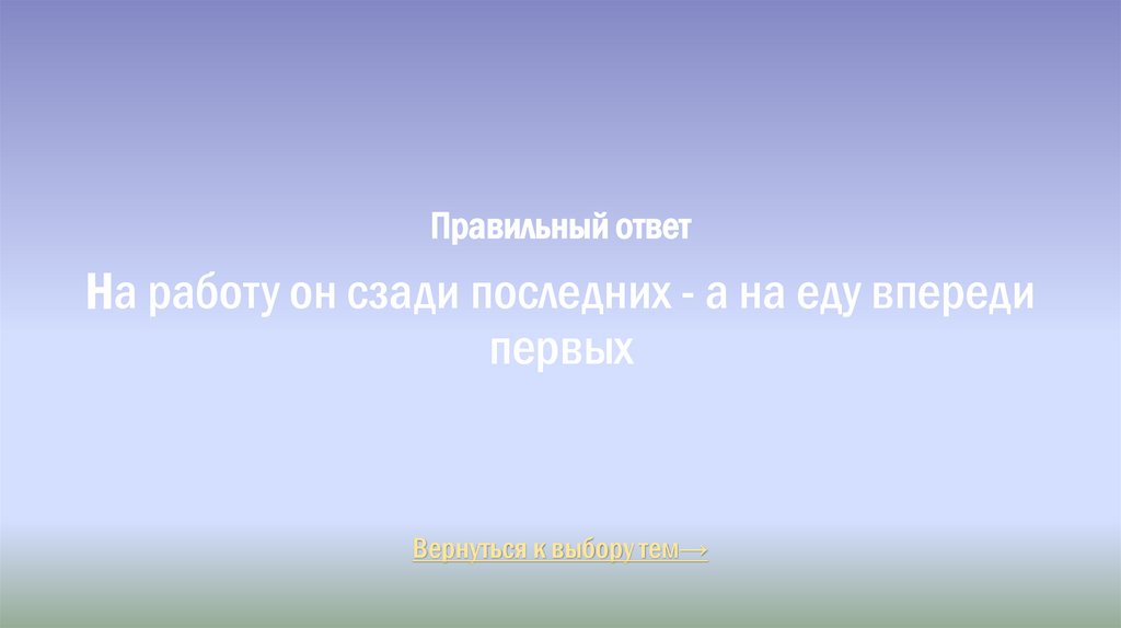 Правильный ответ На работу он сзади последних - а на еду впереди первых