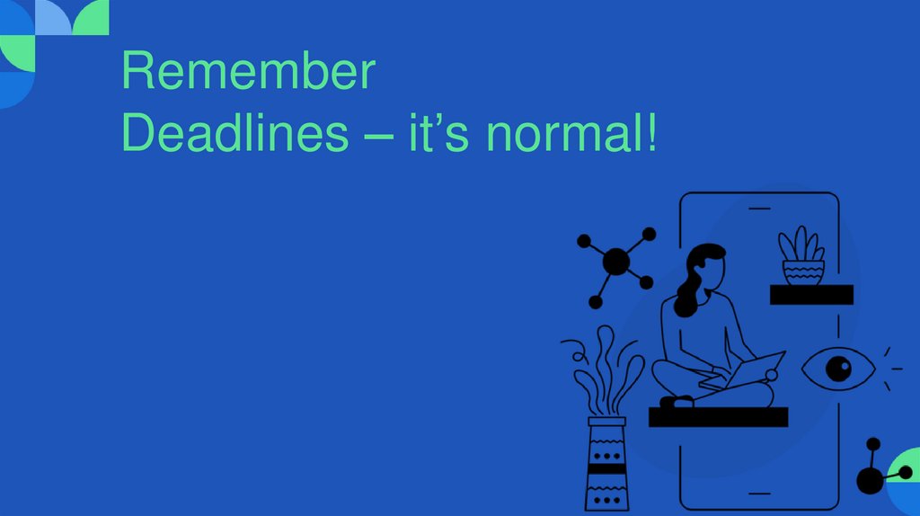 Remember Deadlines – it’s normal!