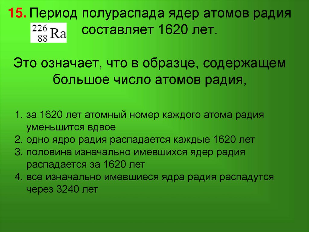 13. Радиоактивный изотоп имеет период полураспада 2 мин. Сколько ядер из 1000 ядер этого изотопа испытает радиоактивный распад