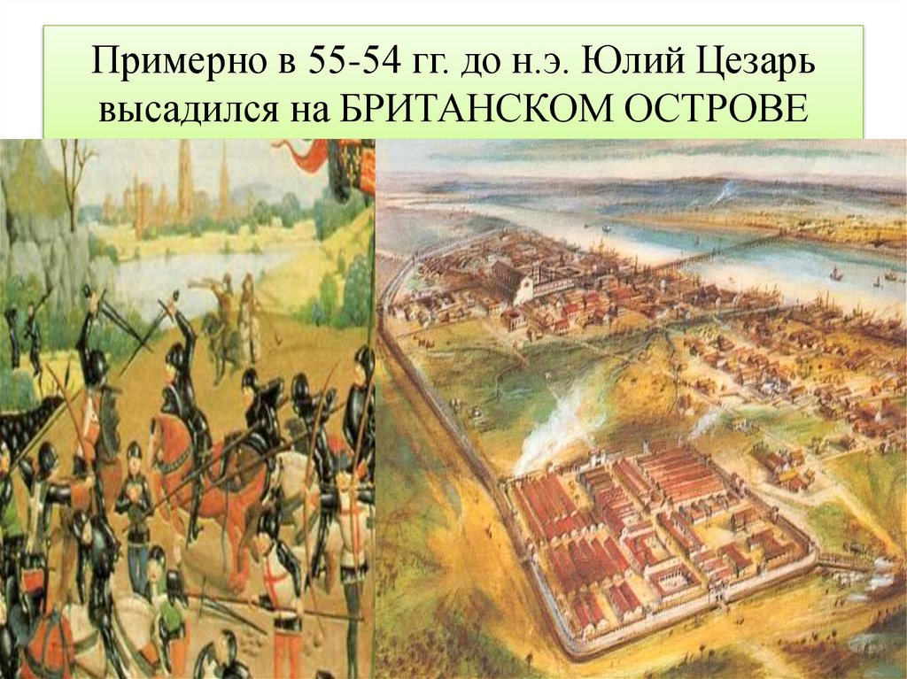 Примерно в 55-54 гг. до н.э. Юлий Цезарь высадился на БРИТАНСКОМ ОСТРОВЕ
