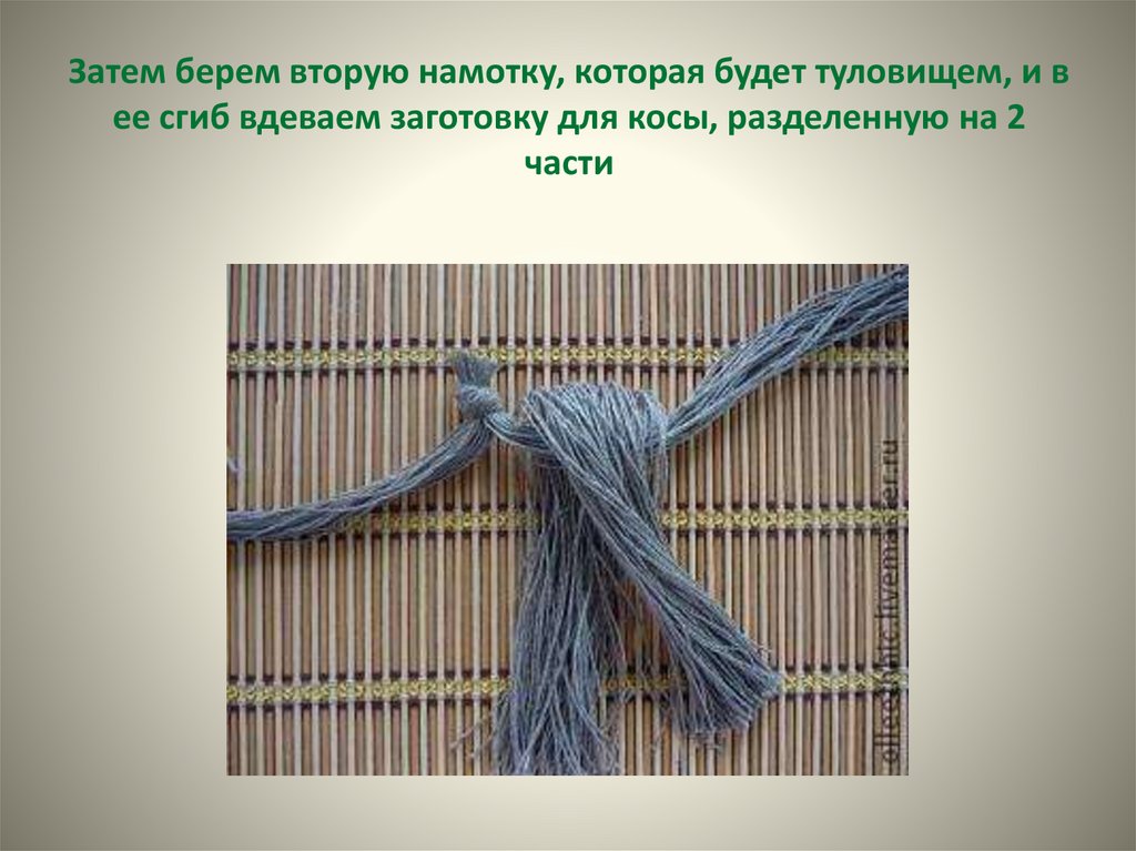 Затем берем вторую намотку, которая будет туловищем, и в ее сгиб вдеваем заготовку для косы, разделенную на 2 части