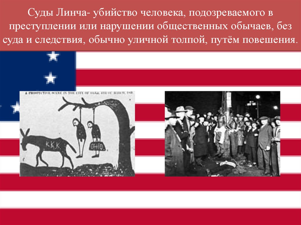 Суды Линча- убийство человека, подозреваемого в преступлении или нарушении общественных обычаев, без суда и следствия, обычно