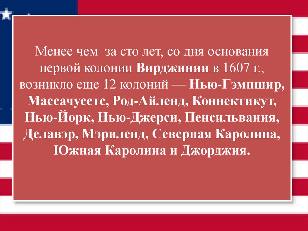 Менее чем за сто лет, со дня основания первой колонии Вирджинии в 1607 г., возникло еще 12 колоний — Нью-Гэмпшир, Массачусетс,
