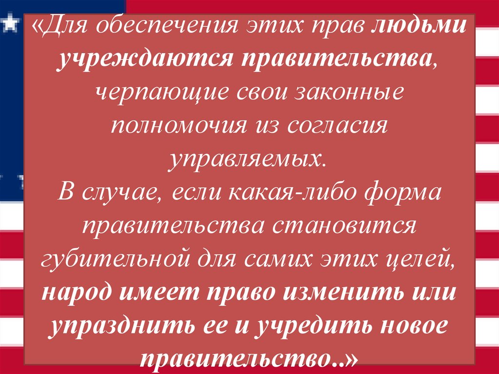 «Для обеспечения этих прав людьми учреждаются правительства, черпающие свои законные полномочия из согласия управляемых. В