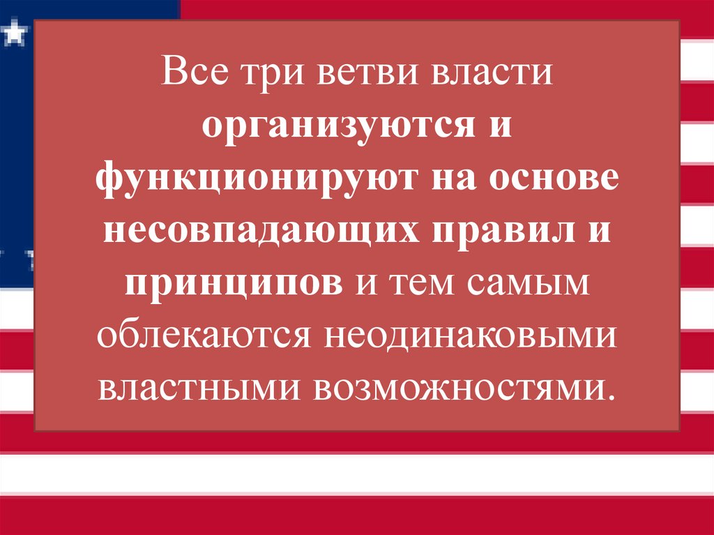 Все три ветви власти организуются и функционируют на основе несовпадающих правил и принципов и тем самым облекаются
