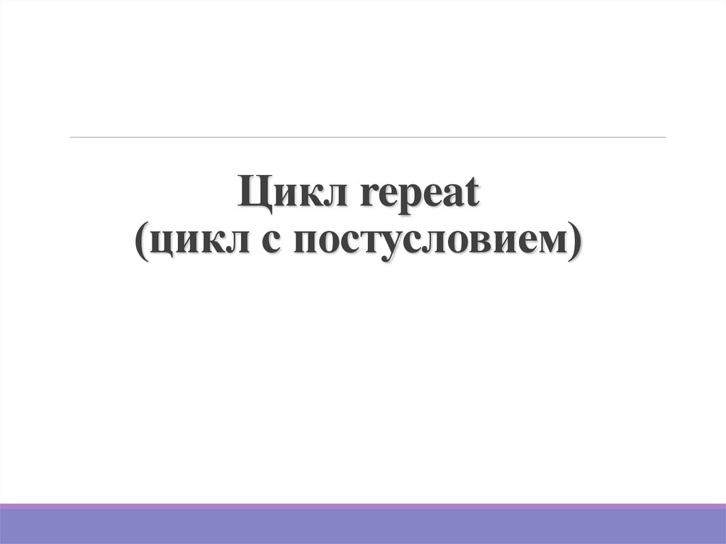 Цикл repeat (цикл с постусловием)