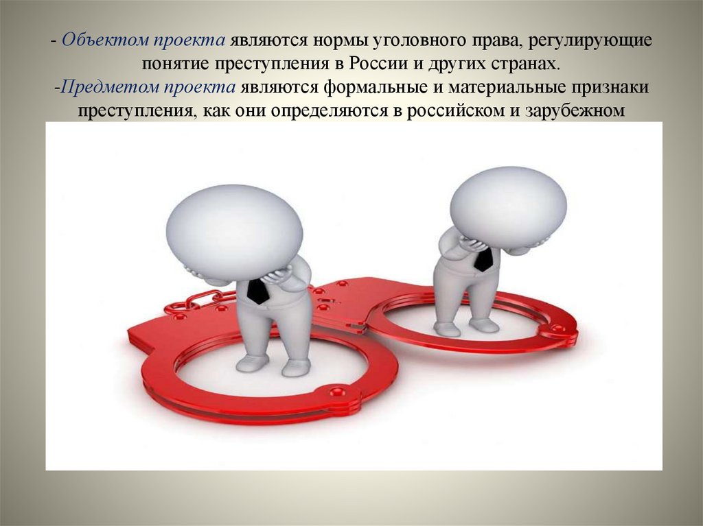 - Объектом проекта являются нормы уголовного права, регулирующие понятие преступления в России и других странах. -Предметом