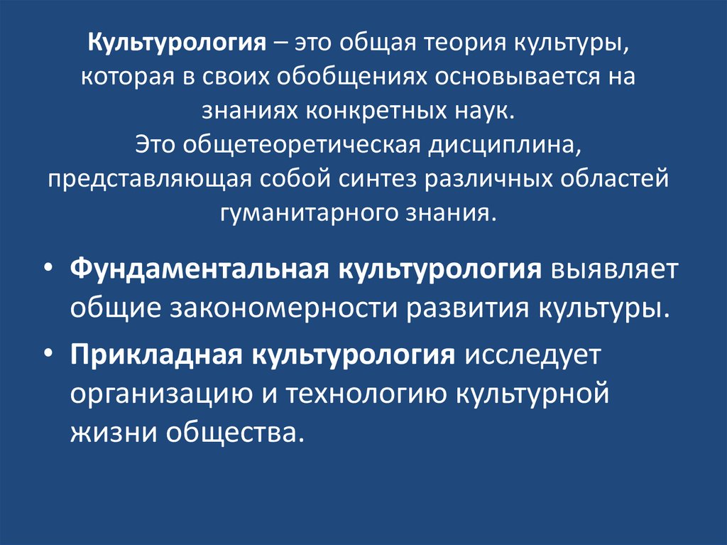 Культурология – это общая теория культуры, которая в своих обобщениях основывается на знаниях конкретных наук. Это