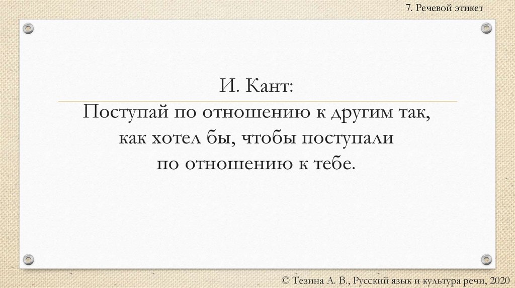 И. Кант: Поступай по отношению к другим так, как хотел бы, чтобы поступали по отношению к тебе.