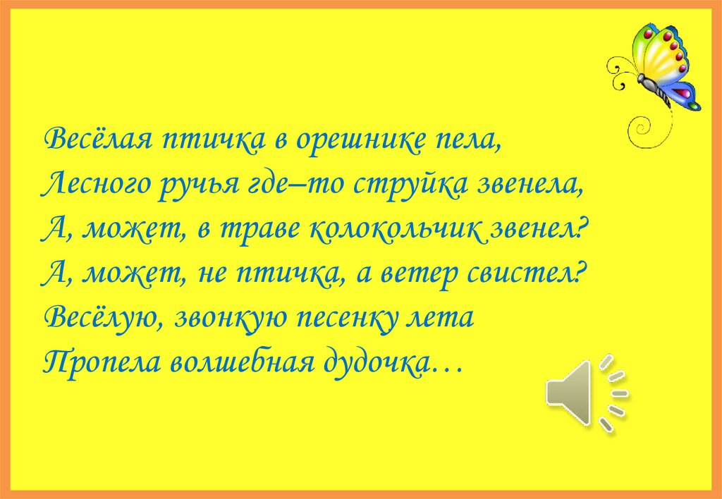 Весёлая птичка в орешнике пела, Лесного ручья где–то струйка звенела, А, может, в траве колокольчик звенел? А, может, не