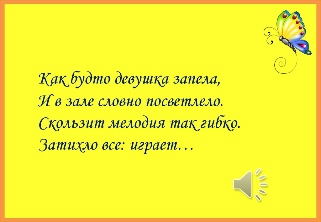 Как будто девушка запела, И в зале словно посветлело. Скользит мелодия так гибко. Затихло все: играет… 