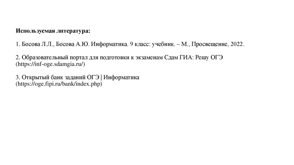 Используемая литература: 1. Босова Л.Л., Босова А.Ю. Информатика. 9 класс: учебник. – М., Просвещение, 2022. 2. Образовательный