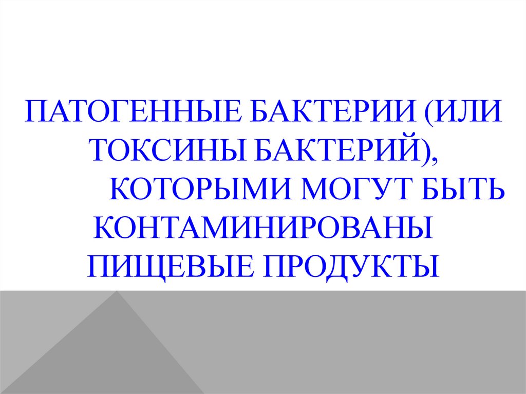 Патогенные бактерии (или токсины бактерий), которыми могут быть контаминированы пищевые продукты