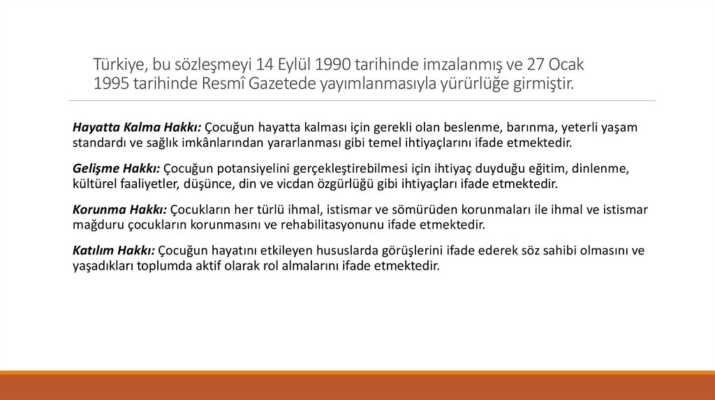 Türkiye, bu sözleşmeyi 14 Eylül 1990 tarihinde imzalanmış ve 27 Ocak 1995 tarihinde Resmî Gazetede yayımlanmasıyla yürürlüğe